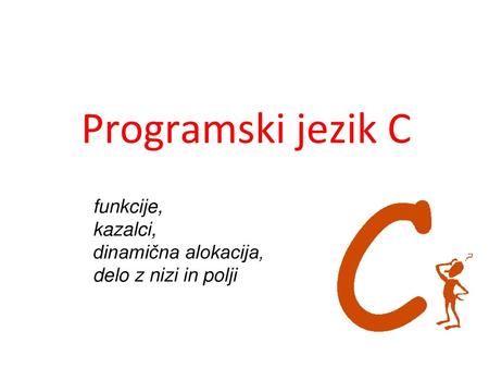 Programski jezik C funkcije, kazalci, dinamična alokacija,