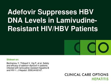 Adefovir Suppresses HBV DNA Levels in Lamivudine-Resistant HIV/HBV Patients Slideset on: Benhamou Y, Thibault V, Vig P, et al. Safety and efficacy of adefovir.