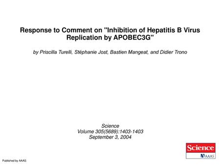 Response to Comment on Inhibition of Hepatitis B Virus Replication by APOBEC3G by Priscilla Turelli, Stéphanie Jost, Bastien Mangeat, and Didier Trono.