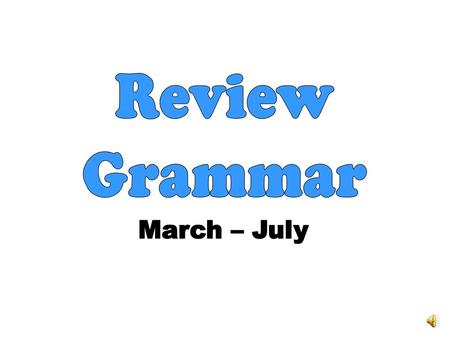 Review Grammar March – July.
