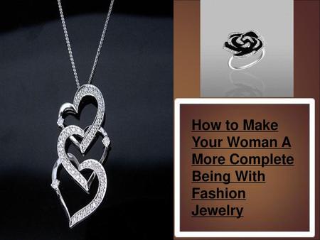 How to Make Your Woman A More Complete Being With Fashion Jewelry