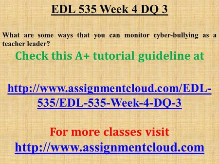 EDL 535 Week 4 DQ 3 What are some ways that you can monitor cyber-bullying as a teacher leader? Check this A+ tutorial guideline at