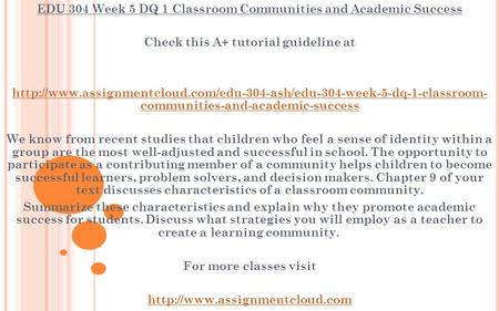 EDU 304 Week 5 DQ 1 Classroom Communities and Academic Success Check this A+ tutorial guideline at