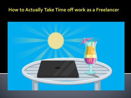 How to Actually Take Time off work as a Freelancer