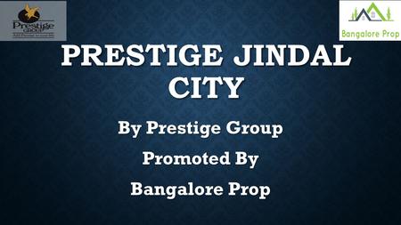 PRESTIGE JINDAL CITY By Prestige Group Promoted By Bangalore Prop.