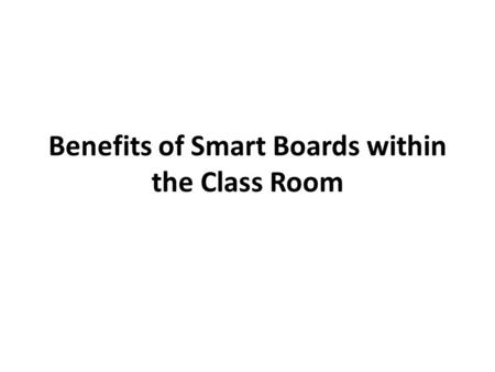 Benefits of Smart Boards within the Class Room. Smart Boards put simply, are a complicated replacement of the conventional overhead projector. Over the.