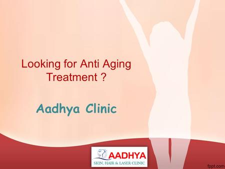 Looking for Anti Aging Treatment ? Aadhya Clinic.