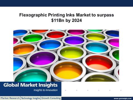 © 2016 Global Market Insights. All Rights Reserved  Flexographic Printing Inks Market to surpass $11Bn by 2024.