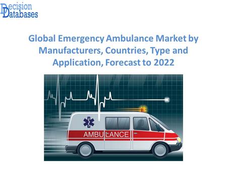 Global Emergency Ambulance Market by Manufacturers, Countries, Type and Application, Forecast to 2022.