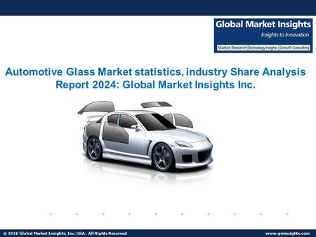 © 2016 Global Market Insights, Inc. USA. All Rights Reserved  Fuel Cell Market size worth $25.5bn by 2024 Automotive Glass Market statistics,