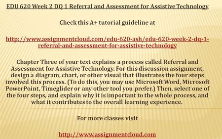 EDU 620 Week 2 DQ 1 Referral and Assessment for Assistive Technology Check this A+ tutorial guideline at