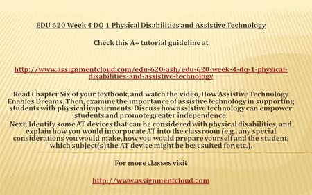 EDU 620 Week 4 DQ 1 Physical Disabilities and Assistive Technology Check this A+ tutorial guideline at
