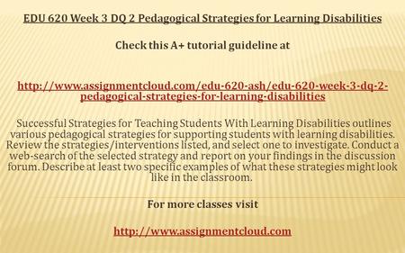 EDU 620 Week 3 DQ 2 Pedagogical Strategies for Learning Disabilities Check this A+ tutorial guideline at