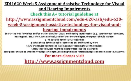 EDU 620 Week 5 Assignment Assistive Technology for Visual and Hearing Impairments Check this A+ tutorial guideline at