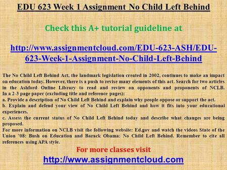 EDU 623 Week 1 Assignment No Child Left Behind Check this A+ tutorial guideline at  623-Week-1-Assignment-No-Child-Left-Behind.
