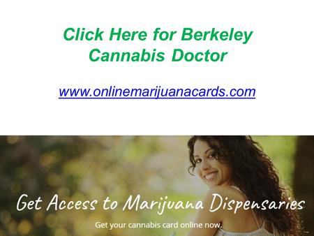 Click Here for Berkeley Cannabis Doctor - www.onlinemarijuanacards.com