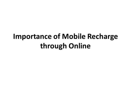 Importance of Mobile Recharge through Online. Internet performs an important role in our lives in all the viable methods whether or not it’s in office,