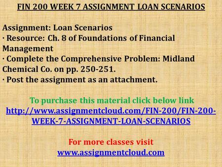 FIN 200 WEEK 7 ASSIGNMENT LOAN SCENARIOS Assignment: Loan Scenarios · Resource: Ch. 8 of Foundations of Financial Management · Complete the Comprehensive.