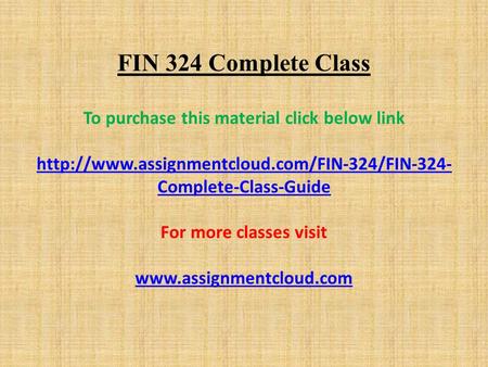 FIN 324 Complete Class To purchase this material click below link  Complete-Class-Guide For more classes.