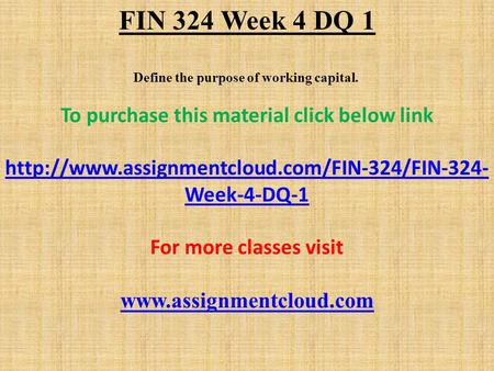 FIN 324 Week 4 DQ 1 Define the purpose of working capital. To purchase this material click below link  Week-4-DQ-1.