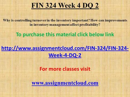 FIN 324 Week 4 DQ 2 Why is controlling turnover in the inventory important? How can improvements in inventory management affect profitability? To purchase.