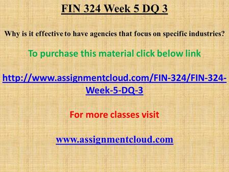FIN 324 Week 5 DQ 3 Why is it effective to have agencies that focus on specific industries? To purchase this material click below link
