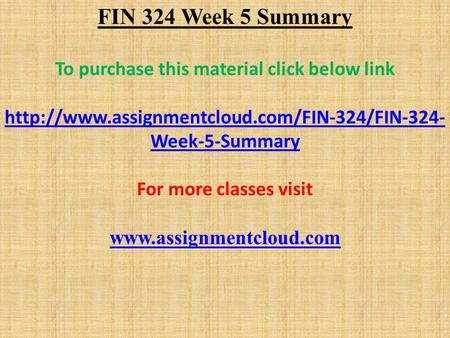 FIN 324 Week 5 Summary To purchase this material click below link  Week-5-Summary For more classes visit.