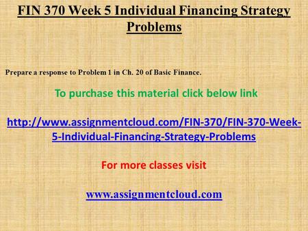 FIN 370 Week 5 Individual Financing Strategy Problems Prepare a response to Problem 1 in Ch. 20 of Basic Finance. To purchase this material click below.