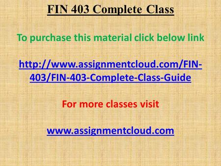 FIN 403 Complete Class To purchase this material click below link  403/FIN-403-Complete-Class-Guide For more classes.