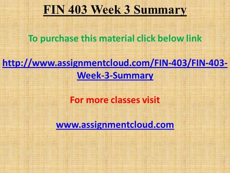 FIN 403 Week 3 Summary To purchase this material click below link  Week-3-Summary For more classes visit.