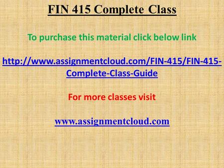 FIN 415 Complete Class To purchase this material click below link  Complete-Class-Guide For more classes.