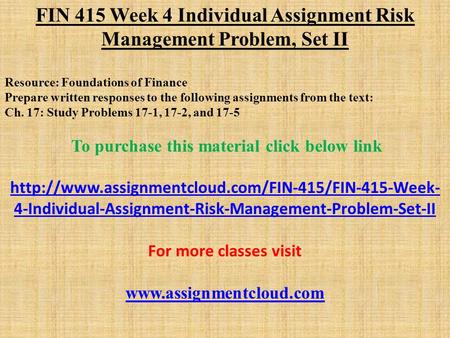 FIN 415 Week 4 Individual Assignment Risk Management Problem, Set II Resource: Foundations of Finance Prepare written responses to the following assignments.