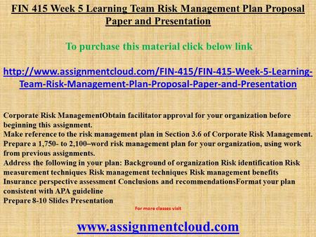 FIN 415 Week 5 Learning Team Risk Management Plan Proposal Paper and Presentation To purchase this material click below link