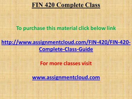 FIN 420 Complete Class To purchase this material click below link  Complete-Class-Guide For more classes.