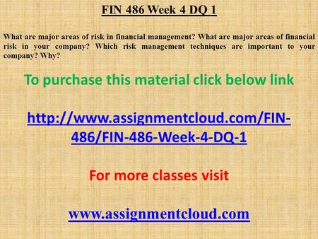 FIN 486 Week 4 DQ 1 What are major areas of risk in financial management? What are major areas of financial risk in your company? Which risk management.