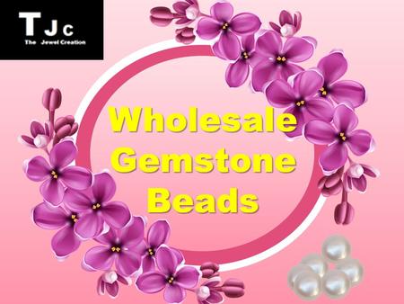WholesaleGemstoneBeads. The Jewel Creation Providing Premium Quality Natural Precious and Semi-Precious Gemstone Beads in a variety of Quantities including.