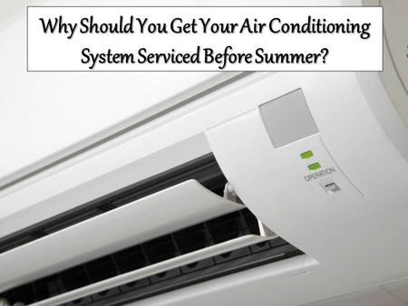 Why Should You Get Your Air Conditioning System Serviced Before Summer?