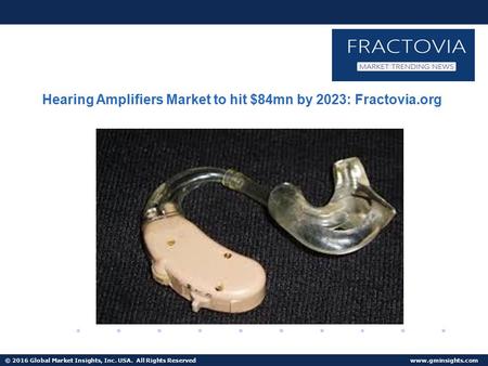 © 2016 Global Market Insights, Inc. USA. All Rights Reserved  Hearing Amplifiers Market to hit $84mn by 2023: Fractovia.org.