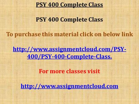 PSY 400 Complete Class To purchase this material click on below link  400/PSY-400-Complete-Class. For more classes visit.