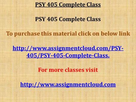 PSY 405 Complete Class To purchase this material click on below link  405/PSY-405-Complete-Class. For more classes visit.