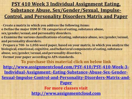 PSY 410 Week 3 Individual Assignment Eating, Substance Abuse, Sex/Gender/Sexual, Impulse- Control, and Personality Disorders Matrix and Paper · Create.