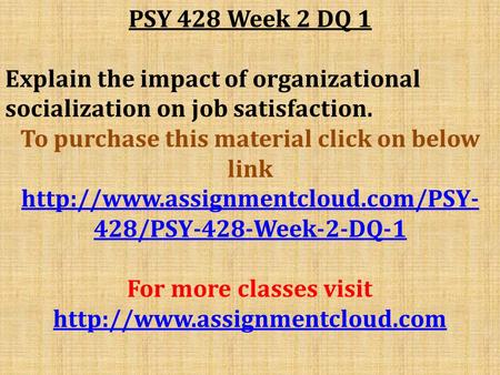 PSY 428 Week 2 DQ 1 Explain the impact of organizational socialization on job satisfaction. To purchase this material click on below link