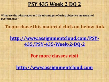 PSY 435 Week 2 DQ 2 What are the advantages and disadvantages of using objective measures of performance? To purchase this material click on below link.
