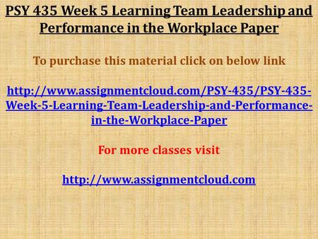 PSY 435 Week 5 Learning Team Leadership and Performance in the Workplace Paper To purchase this material click on below link