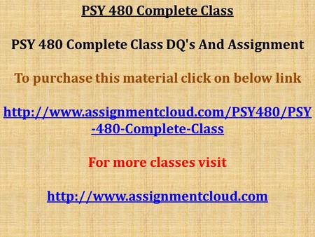 PSY 480 Complete Class PSY 480 Complete Class DQ's And Assignment To purchase this material click on below link