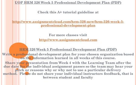 UOP HRM 326 Week 5 Professional Development Plan (PDP) Check this A+ tutorial guideline at  professional-development-plan.