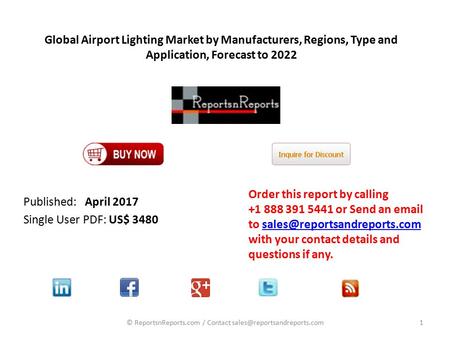 Global Airport Lighting Market by Manufacturers, Regions, Type and Application, Forecast to 2022 Published: April 2017 Single User PDF: US$ 3480 Order.