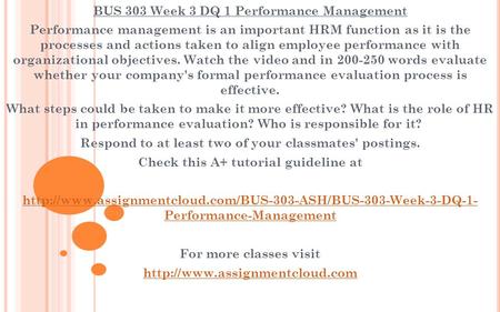 BUS 303 Week 3 DQ 1 Performance Management Performance management is an important HRM function as it is the processes and actions taken to align employee.