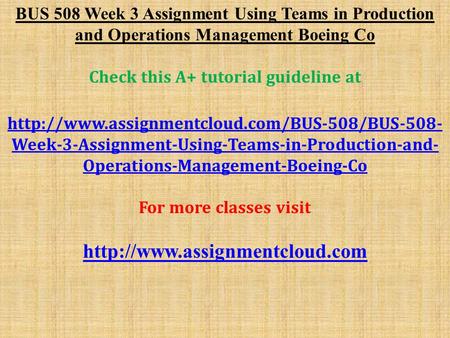 BUS 508 Week 3 Assignment Using Teams in Production and Operations Management Boeing Co Check this A+ tutorial guideline at
