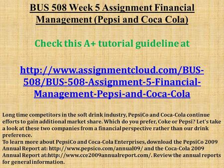 BUS 508 Week 5 Assignment Financial Management (Pepsi and Coca Cola) ​ Check this A+ tutorial guideline at  508/BUS-508-Assignment-5-Financial-